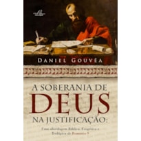 SOBERANIA DE DEUS NA JUSTIFICAÇÃO, A SOBERANIA DE DEUS NA JUSTIFICAÇÃO, A