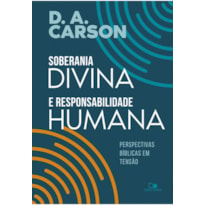 SOBERANIA DIVINA E RESPONSABILIDADE HUMANA - PERSPECTIVAS BÍBLICAS EM TENSÃO