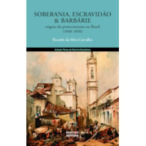 SOBERANIA, ESCRAVIDÃO E BARBÁRIE: ORIGENS DO PROTECIONISMO NO BRASIL (1840- 1850)