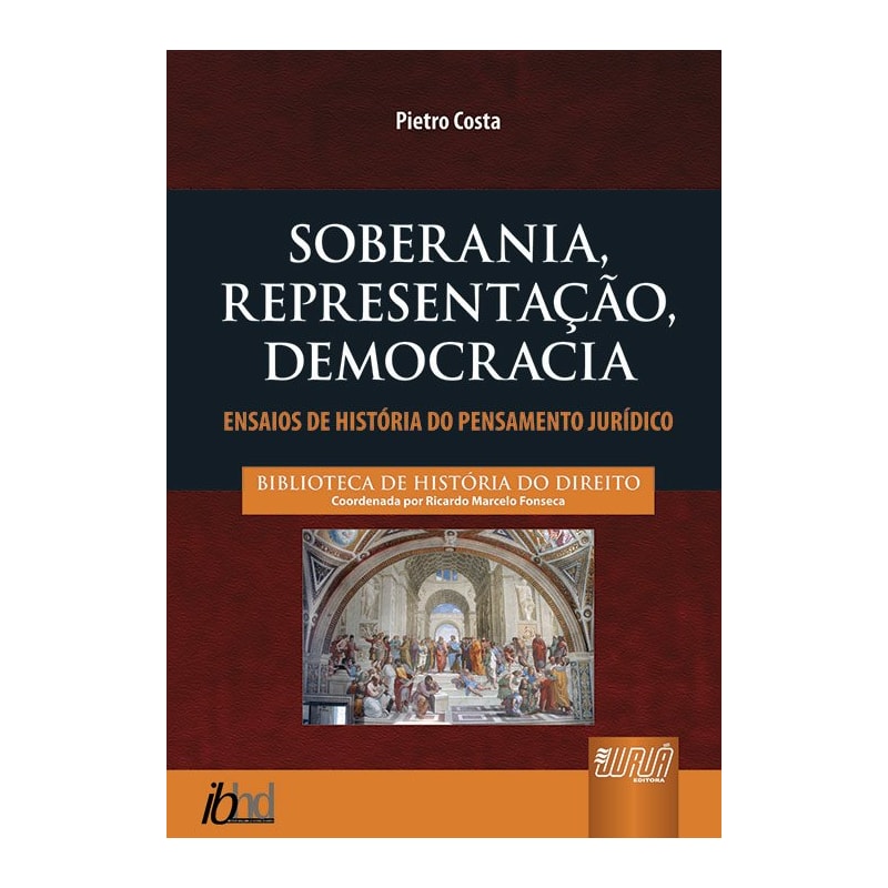 SOBERANIA, REPRESENTAÇÃO, DEMOCRACIA - ENSAIOS DE HISTÓRIA DO PENSAMENTO JURÍDICO - BIBLIOTECA HISTÓRIA DO DIREITO - COORDENADOR: RICARDO MARCELO FONSECA