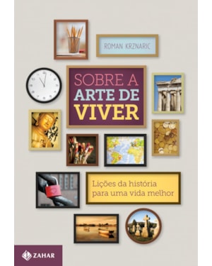 SOBRE A ARTE DE VIVER: LIÇÕES DA HISTÓRIA PARA UMA VIDA MELHOR