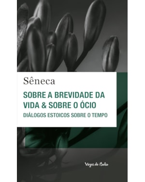 SOBRE A BREVIDADE DA VIDA & SOBRE O ÓCIO - ED. BOLSO: DIÁLOGOS ESTOICOS SOBRE O TEMPO