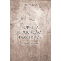 SOBRE A EDUCAÇÃO DOS FILHOS E OUTROS ESCRITOS