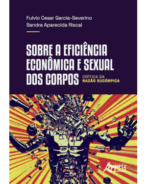 SOBRE A EFICIÊNCIA ECONÔMICA E SEXUAL DOS CORPOS: CRÍTICA DA RAZÃO EUCÓRPICA
