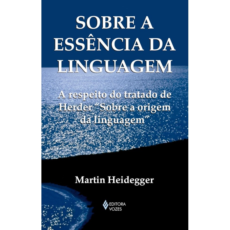 SOBRE A ESSÊNCIA DA LINGUAGEM: A METAFÍSICA DA LINGUAGEM E A VIGÊNCIA DA PALAVRA. A RESPEITO DO TRATADO DE HERDER "SOBRE A ORIGEM DA LINGUAGEM"