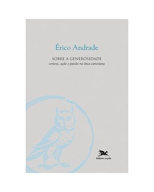 SOBRE A GENEROSIDADE: CERTEZA, AÇÃO E PAIXÃO NA ÉTICA CARTESIANA
