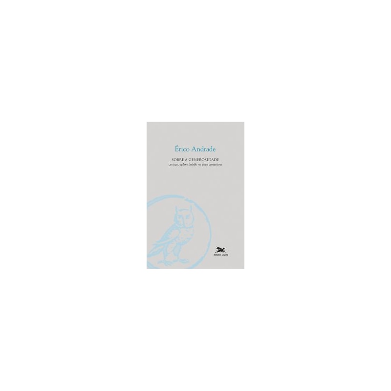 SOBRE A GENEROSIDADE: CERTEZA, AÇÃO E PAIXÃO NA ÉTICA CARTESIANA