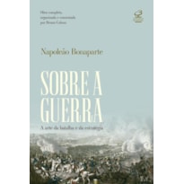SOBRE A GUERRA: A ARTE DA BATALHA E DA ESTRATÉGIA - OBRA COMPLETA, ORGANIZADA E COMENTADA POR BRUNO COLSON: A ARTE DA BATALHA E DA ESTRATÉGIA - OBRA COMPLETA, ORGANIZADA E COMENTADA POR BRUNO COLSON