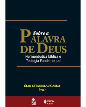 SOBRE A PALAVRA DE DEUS - HERMENÊUTICA BÍBLICA E TEOLOGIA FUNDAMENTAL