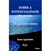 SOBRE A POTENCIALIDADE DA ALMA: (DE QUANTITATE ANIMAE)