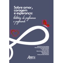 SOBRE AMOR, CORAGEM E ESPERANÇA: HISTÓRIAS DE PROFESSORAS E PROFESSORES
