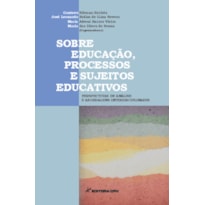 SOBRE EDUCAÇÃO, PROCESSOS E SUJEITOS EDUCATIVOS: PERSPECTIVAS DE ANÁLISE E ABORDAGENS INTERDISCIPLINARES