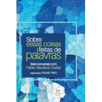 Sobre essas coisas feitas de palavras - Sete conversas com Fabio Akcelrud Durão