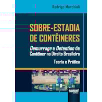SOBRE-ESTADIA DE CONTÊINERES - DEMURRAGE E DETENTION DE CONTÊINER NO DIREITO BRASILEIRO - TEORIA E PRÁTICA