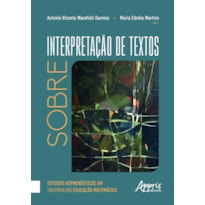 SOBRE INTERPRETAÇÃO DE TEXTOS: ESTUDOS HERMENÊUTICOS EM (HISTÓRIA DA) EDUCAÇÃO MATEMÁTICA