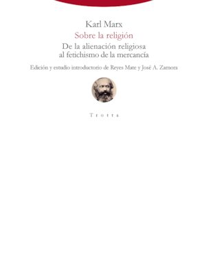 SOBRE LA RELIGIÓN DE LA ALIENACIÓN RELIGIOSA AL FETICHISMO DE LA MERCANCÍA
