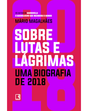 SOBRE LUTAS E LÁGRIMAS: UMA BIOGRAFIA DE 2018: O ANO QUE FLERTOU COM O APOCALIPSE