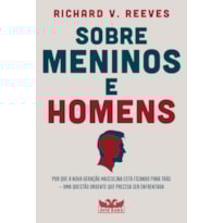 SOBRE MENINOS E HOMENS: POR QUE A NOVA GERAÇÃO MASCULINA ESTÁ FICANDO PARA TRÁS - UMA QUESTÃO URGENTE QUE PRECISA SER ENFRENTADA