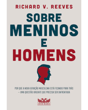 SOBRE MENINOS E HOMENS: POR QUE A NOVA GERAÇÃO MASCULINA ESTÁ FICANDO PARA TRÁS - UMA QUESTÃO URGENTE QUE PRECISA SER ENFRENTADA