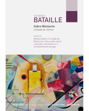 SOBRE NIETZSCHE: VONTADE DE CHANCE: SEGUIDO DE MEMORANDUM; A RISADA DE NIETZSCHE; DISCUSSÃO SOBRE O PECADO; ZARATUSTRA E O ENCANTAMENTO DO JOGO