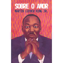 SOBRE O AMOR - REFLEXÕES TRANSFORMADORAS DE MARTIN LUTHER KING JR.
