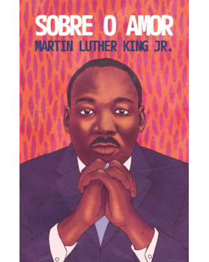 SOBRE O AMOR - REFLEXÕES TRANSFORMADORAS DE MARTIN LUTHER KING JR.