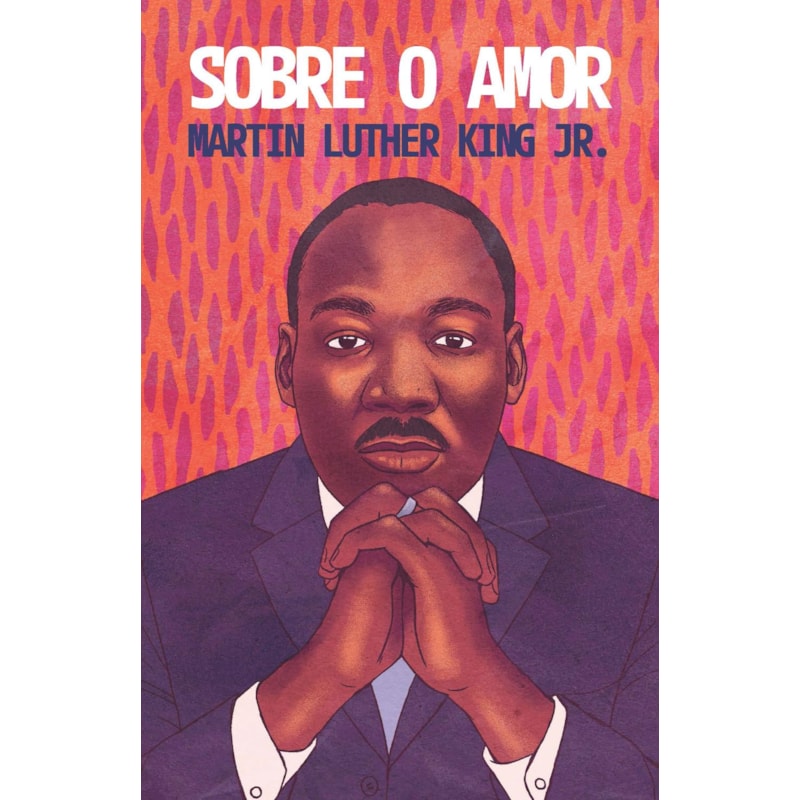 SOBRE O AMOR - REFLEXÕES TRANSFORMADORAS DE MARTIN LUTHER KING JR.