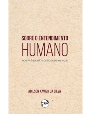 SOBRE O ENTENDIMENTO HUMANO: DOS PRÉ-SOCRÁTICOS AOS DIAS DE HOJE