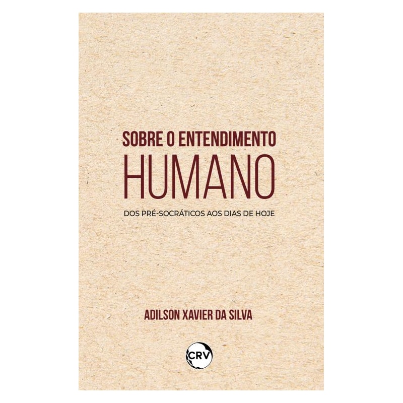 SOBRE O ENTENDIMENTO HUMANO: DOS PRÉ-SOCRÁTICOS AOS DIAS DE HOJE