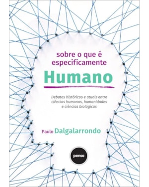 SOBRE O QUE É ESPECIFICAMENTE HUMANO: DEBATES HISTÓRICOS E ATUAIS ENTRE CIÊNCIAS HUMANAS, HUMANIDADES E CIÊNCIAS BIOLÓGICAS