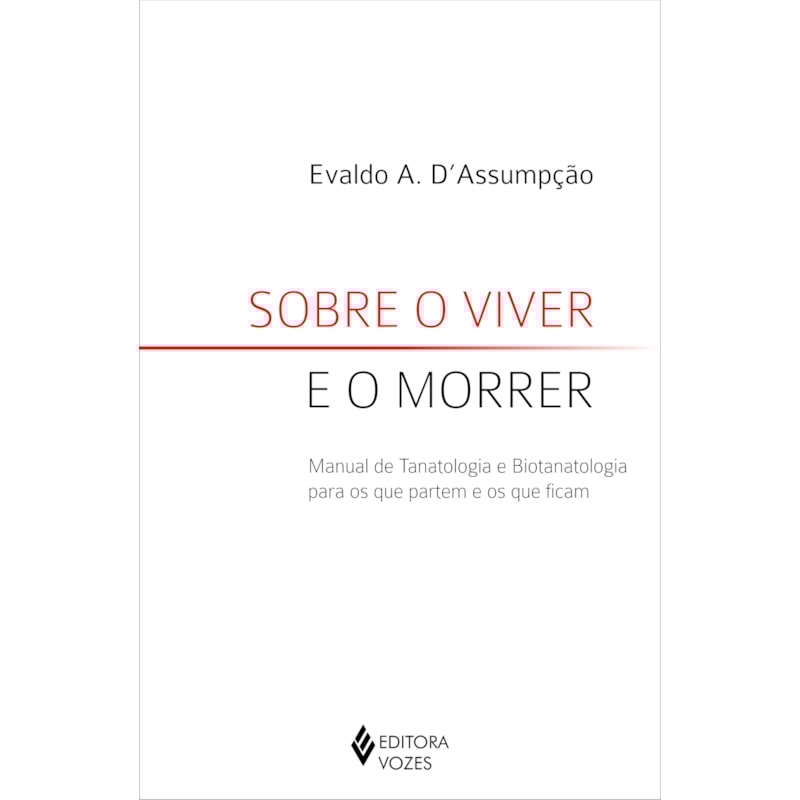 SOBRE O VIVER E O MORRER: MANUAL DE TANATOLOGIA E BIOTANATOLOGIA PARA OS QUE PARTEM E OS QUE FICAM