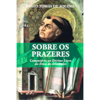 SOBRE OS PRAZERES - COMENTARIO AO DECIMO LIVRO DA ETICA DE ARISTOTELES