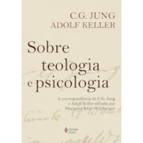 SOBRE TEOLOGIA E PSICOLOGIA: A CORRESPONDÊNCIA DE C. G. JUNG E ADOLF KELLER EDITADA POR MARIANNE JEHLE-WILDBERGER