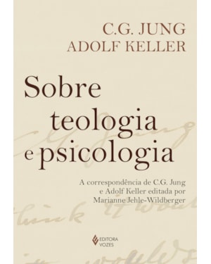 SOBRE TEOLOGIA E PSICOLOGIA: A CORRESPONDÊNCIA DE C. G. JUNG E ADOLF KELLER EDITADA POR MARIANNE JEHLE-WILDBERGER