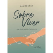 SOBRE VIVER: ATÉ ONDE A VIDA PEDE LUTA