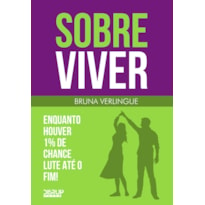 SOBRE VIVER: ENQUANTO HOUVER 1% DE CHANCE LUTE ATÉ O FIM!