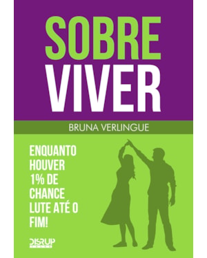 SOBRE VIVER: ENQUANTO HOUVER 1% DE CHANCE LUTE ATÉ O FIM!