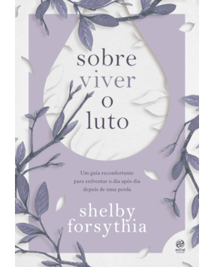 SOBRE VIVER O LUTO: UM GUIA RECONFORTANTE PARA ENFRENTAR O DIA APÓS DIA DEPOIS DE UMA PERDA