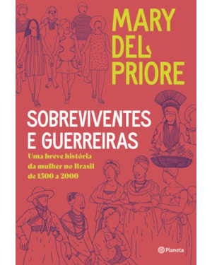 SOBREVIVENTES E GUERREIRAS: UMA BREVE HISTÓRIA DA MULHER NO BRASIL DE 1500 A 2000