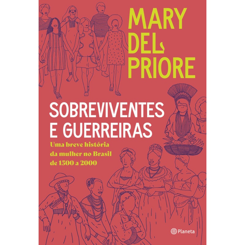 SOBREVIVENTES E GUERREIRAS: UMA BREVE HISTÓRIA DA MULHER NO BRASIL DE 1500 A 2000