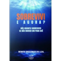 SOBREVIVI, E AGORA? - NÃO ADIANTA SOBREVIVER SE NÃO HOUVER UM PARA QUE