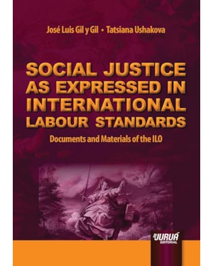 SOCIAL JUSTICE AS EXPRESSED IN INTERNATIONAL LABOUR STANDARDS - DOCUMENTS AND MATERIALS OF THE ILO
