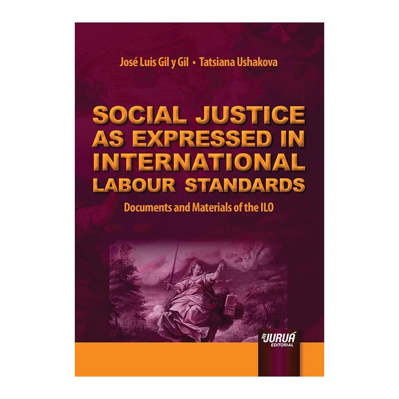 SOCIAL JUSTICE AS EXPRESSED IN INTERNATIONAL LABOUR STANDARDS - DOCUMENTS AND MATERIALS OF THE ILO