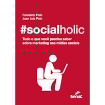 SOCIALHOLIC: TUDO O QUE VOCÊ PRECISA SABER SOBRE MARKETING NAS MÍDIAS SOCIAIS