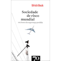 SOCIEDADE DE RISCO MUNDIAL - EM BUSCA DA SEGURANCA PERDIDA