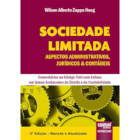 SOCIEDADE LIMITADA - ASPECTOS ADMINISTRATIVOS, JURÍDICOS & CONTÁBEIS - COMENTÁRIOS AO CÓDIGO CIVIL COM ÊNFASE EM TEMAS DESTACADOS DO DIREITO E DA CONTABILIDADE