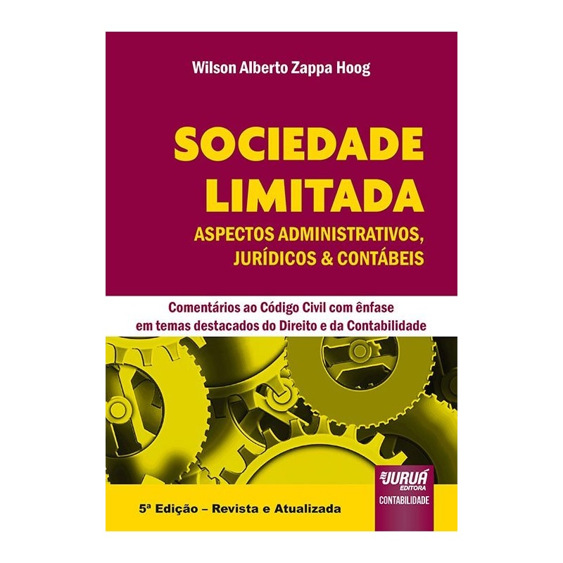 SOCIEDADE LIMITADA - ASPECTOS ADMINISTRATIVOS, JURÍDICOS & CONTÁBEIS - COMENTÁRIOS AO CÓDIGO CIVIL COM ÊNFASE EM TEMAS DESTACADOS DO DIREITO E DA CONTABILIDADE