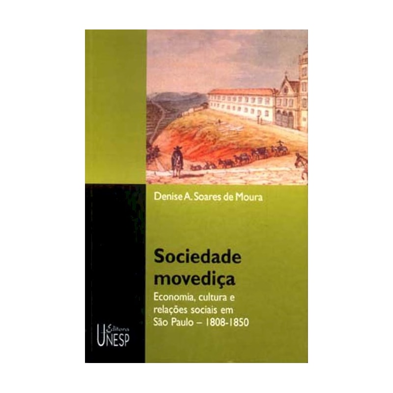 SOCIEDADE MOVEDIÇA - ECONOMIA, CULTURA E RELAÇÕES SOCIAIS EM SÃO PAULO - 1808-1850