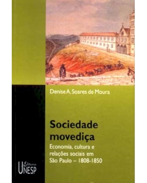 SOCIEDADE MOVEDIÇA: ECONOMIA, CULTURA E RELAÇÕES SOCIAIS EM SÃO PAULO - 1808-1850