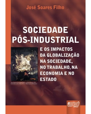 SOCIEDADE PÓS-INDUSTRIAL E OS IMPACTOS DA GLOBALIZAÇÃO NA SOCIEDADE, NO TRABALHO, NA ECONOMIA E NO ESTADO